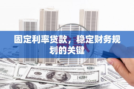龙胜固定利率贷款，稳定财务规划的关键