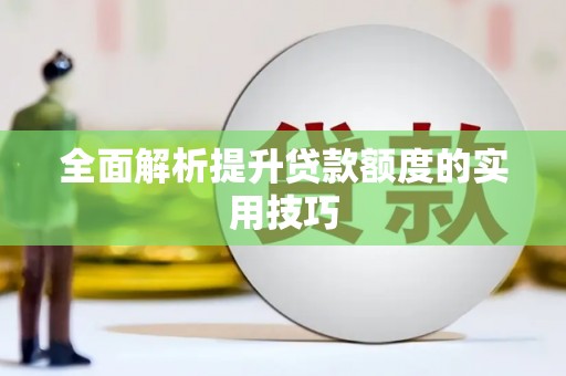 龙胜全面解析提升贷款额度的实用技巧