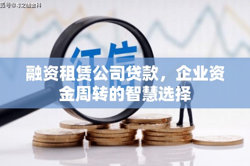 龙胜融资租赁公司贷款，企业资金周转的智慧选择