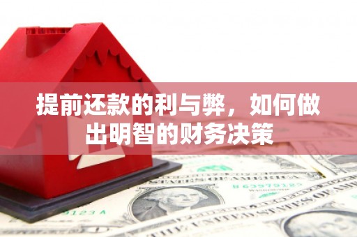 龙胜提前还款的利与弊，如何做出明智的财务决策