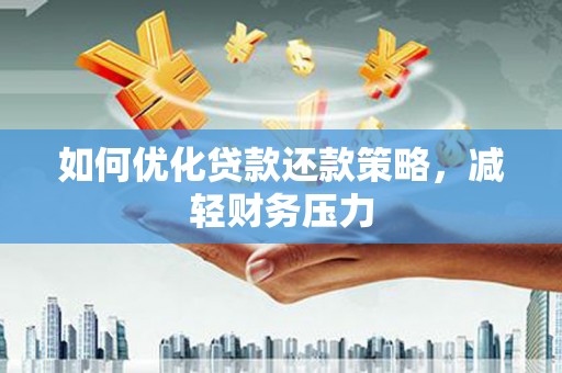 龙胜如何优化贷款还款策略，减轻财务压力