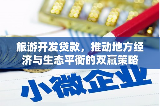 龙胜旅游开发贷款，推动地方经济与生态平衡的双赢策略