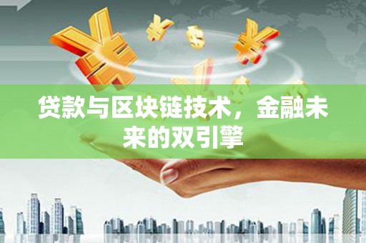 龙胜贷款与区块链技术，金融未来的双引擎