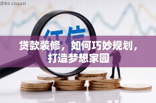 龙胜贷款装修，如何巧妙规划，打造梦想家园