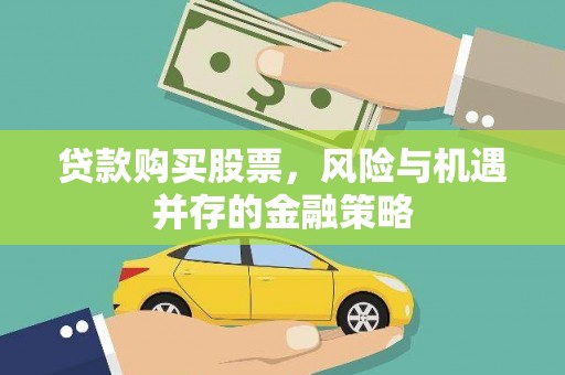 龙胜贷款购买股票，风险与机遇并存的金融策略